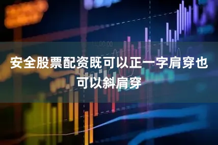 安全股票配资既可以正一字肩穿也可以斜肩穿