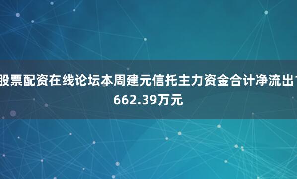 股票配资在线论坛本周建元信托主力资金合计净流出1662.39万元