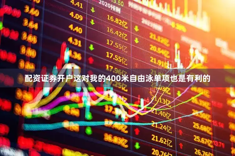 配资证券开户这对我的400米自由泳单项也是有利的