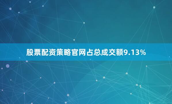 股票配资策略官网占总成交额9.13%