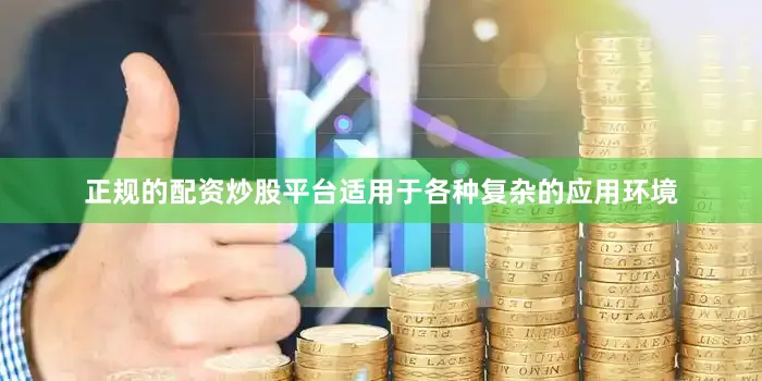 正规的配资炒股平台适用于各种复杂的应用环境
