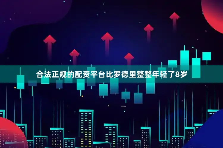 合法正规的配资平台比罗德里整整年轻了8岁
