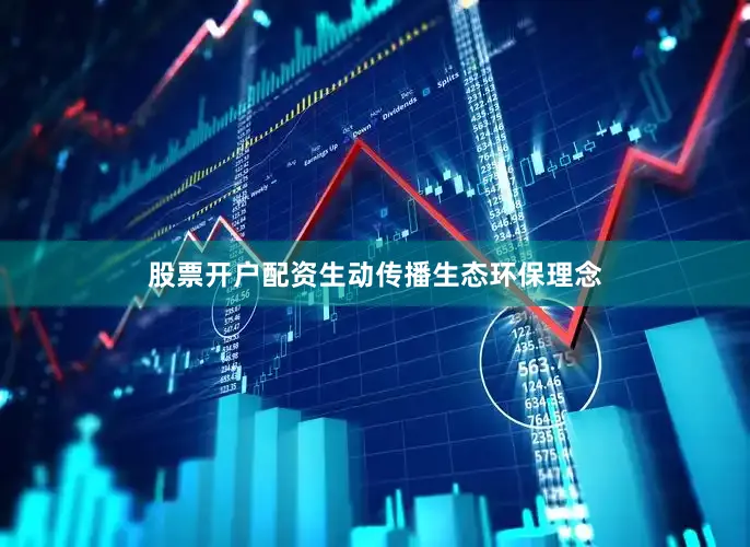 股票开户配资生动传播生态环保理念