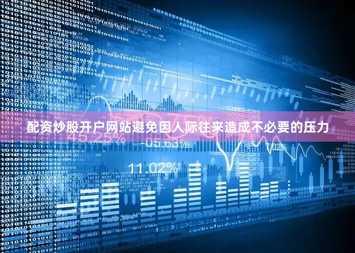 配资炒股开户网站避免因人际往来造成不必要的压力