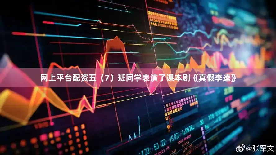 网上平台配资五（7）班同学表演了课本剧《真假李逵》