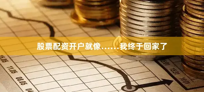 股票配资开户就像……我终于回家了